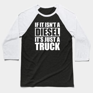 Diesel - If it isn't a diesel it's just a truck w Baseball T-Shirt